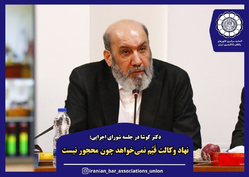 دکتر کوشا در جلسه شورای اجرایی: نهاد وکالت قَیّم نمی‌خواهد چون محجور نیست
